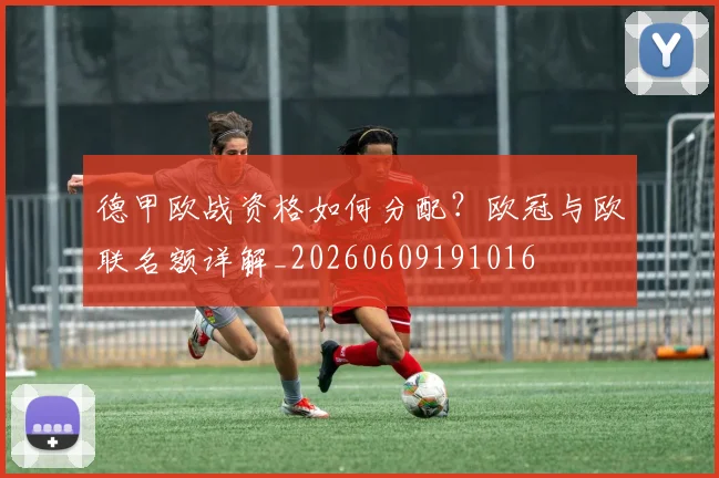 德甲欧战资格如何分配?欧冠与欧联名额详解_20260609191016