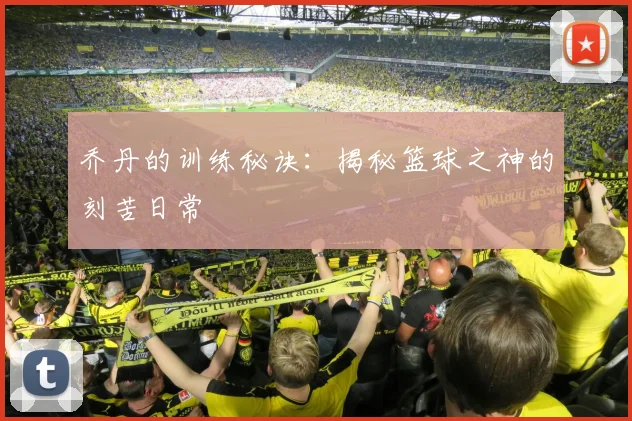乔丹的训练秘诀：揭秘篮球之神的刻苦日常