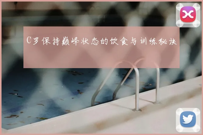 C罗保持巅峰状态的饮食与训练秘诀